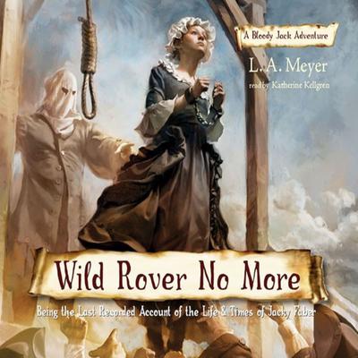 Wild Rover No More: Being the Last Recorded Account of the Life and Times of Jacky Faber Audiobook, by L. A. Meyer