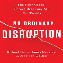 No Ordinary Disruption: The Four Global Forces Breaking All the Trends Audiobook, by Richard Dobbs