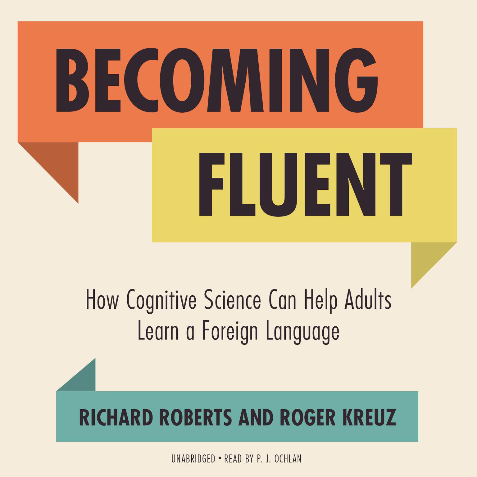Becoming Fluent: How Cognitive Science Can Help Adults Learn a Foreign Language Audiobook, by Richard Roberts