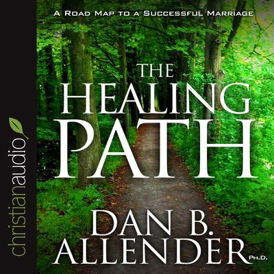 Healing Path: How the Hurts in Your Past Can Lead You to a More Abundant Life Audiobook, by Dan B. Allender