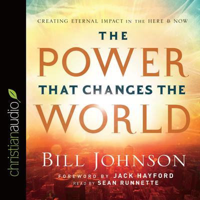 Power That Changes the World: Creating Eternal Impact in the Here and Now Audiobook, by Bill Johnson