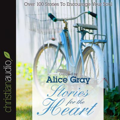 Stories for the Heart: Over 100 Stories to Encourage Your Soul Audiobook, by Alice Gray
