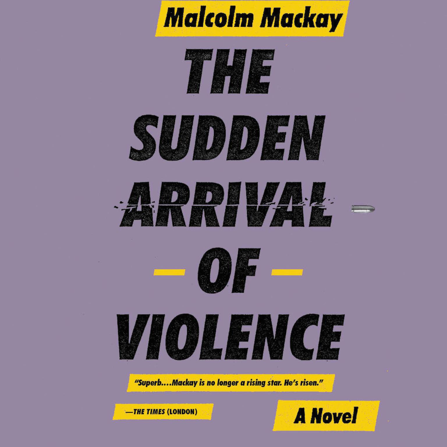 The Sudden Arrival of Violence Audiobook, by Malcolm Mackay