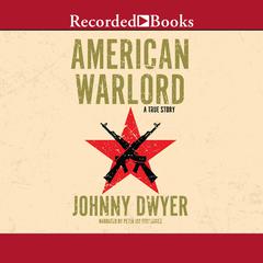 American Warlord: A True Story Audiobook, by Johnny Dwyer