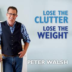 Lose the Clutter, Lose the Weight: The Six-week Total-life Slim Down Audiobook, by 