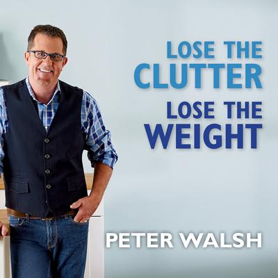 Lose the Clutter, Lose the Weight: The Six-week Total-life Slim Down Audiobook, by Peter Walsh