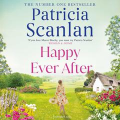 Happy Ever After: Warmth, wisdom and love on every page - if you treasured Maeve Binchy, read Patricia Scanlan Audiobook, by Patricia Scanlan