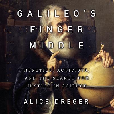 Galileo's Middle Finger: Heretics, Activists, and the Search for Justice in Science Audiobook, by 