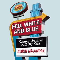 Fed, White, and Blue: Finding America with My Fork Audiobook, by Simon Majumdar