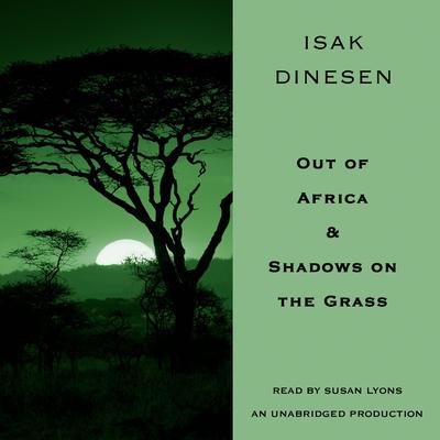 Out of Africa & Shadows on the Grass Audiobook, by Isak Dinesen