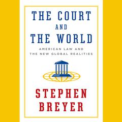 The Court and the World: American Law and the New Global Realities Audiobook, by Stephen Breyer