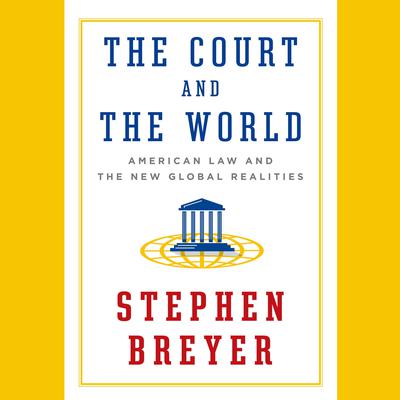 The Court and the World: American Law and the New Global Realities Audiobook, by Stephen Breyer