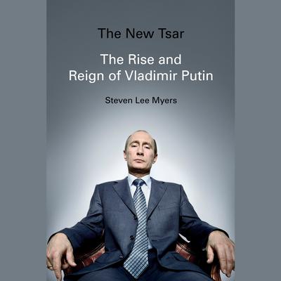 The New Tsar: The Rise and Reign of Vladimir Putin Audiobook, by 