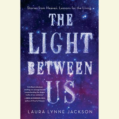 The Light Between Us: Stories from Heaven. Lessons for the Living. Audiobook, by Laura Lynne Jackson