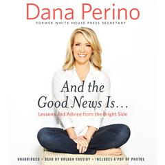 And the Good News Is...: Lessons and Advice from the Bright Side Audiobook, by Dana Perino