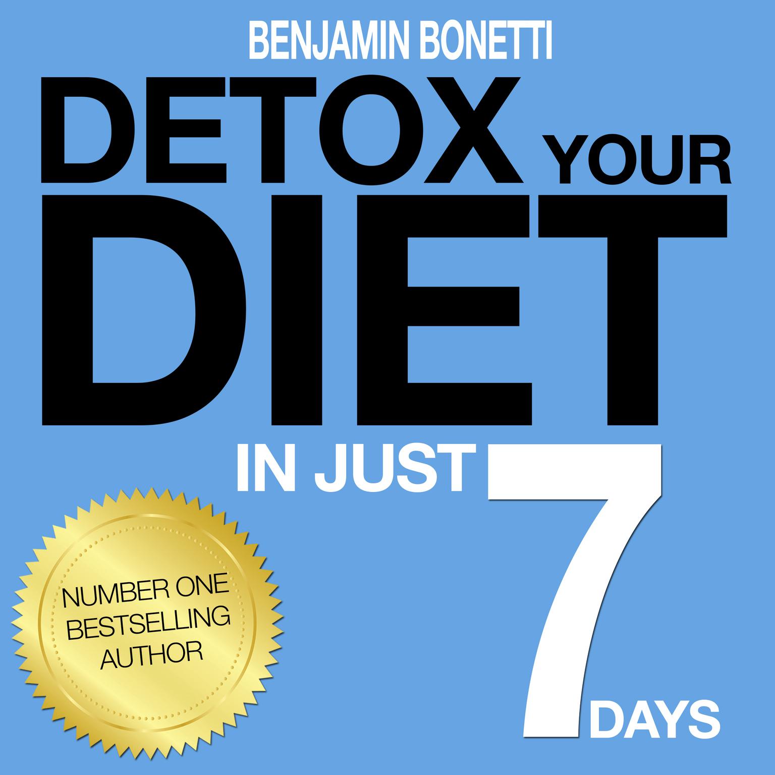 Detox Your Diet in Just 7 Days: The Perfect Combination of Effective Lifestyle Change (Abridged): 7 Days to Re-Educate, Reactivate, and Realize a Better You Audiobook, by Benjamin  Bonetti
