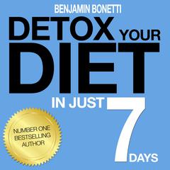 Detox Your Diet in Just 7 Days: The Perfect Combination of Effective Lifestyle Change: 7 Days to Re-Educate, Reactivate, and Realize a Better You Audiobook, by 