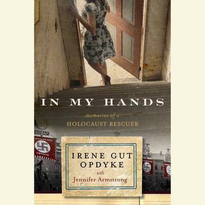 In My Hands: Memories of a Holocaust Rescuer:  Memories of a Holocaust Rescuer Audiobook, by Irene Gut Opdyke