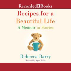 Recipes for a Beautiful Life: A Memoir in Stories Audiobook, by Rebecca Barry