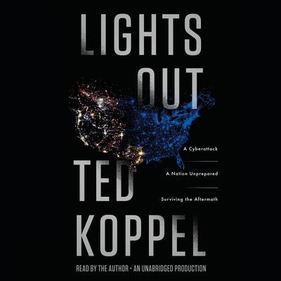 Lights Out: A Cyberattack, A Nation Unprepared, Surviving the Aftermath Audiobook, by Ted Koppel