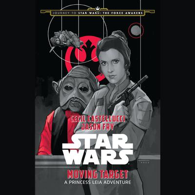 Journey to Star Wars: The Force Awakens Moving Target: A Princess Leia Adventure: Journey to Star Wars: The Force Awakens  Audiobook, by Cecil Castellucci