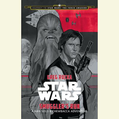 Journey to Star Wars: The Force Awakens Smugglers Run: A Han Solo Adventure: Journey to Star Wars: The Force Awakens  Audiobook, by Greg Rucka