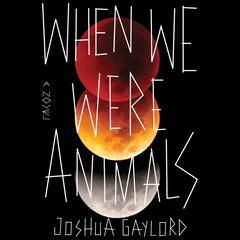 When We Were Animals Audiobook, by Joshua Gaylord