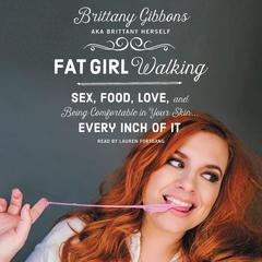 Fat Girl Walking: Sex, Food, Love, and Being Comfortable in Your Skin...Every Inch of It Audiobook, by Brittany Gibbons