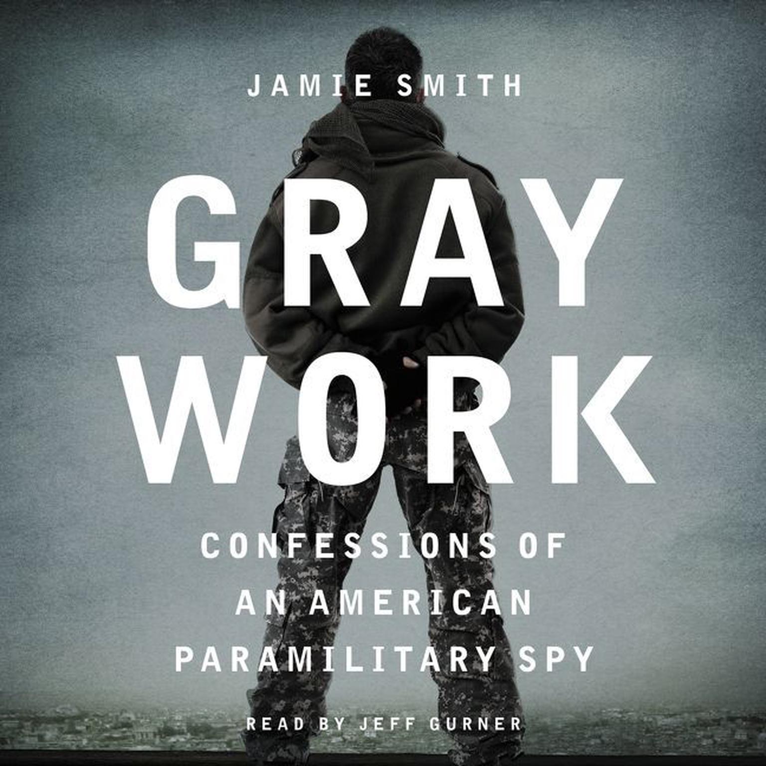 Gray Work: Confessions of an American Paramilitary Spy Audiobook, by Jamie Smith