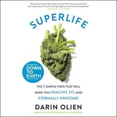 SuperLife: The 5 Simple Fixes That Will Make You Healthy, Fit, and Eternally Awesome Audiobook, by Darin Olien