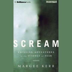 Scream: Chilling Adventures in the Science of Fear Audiobook, by Margee Kerr