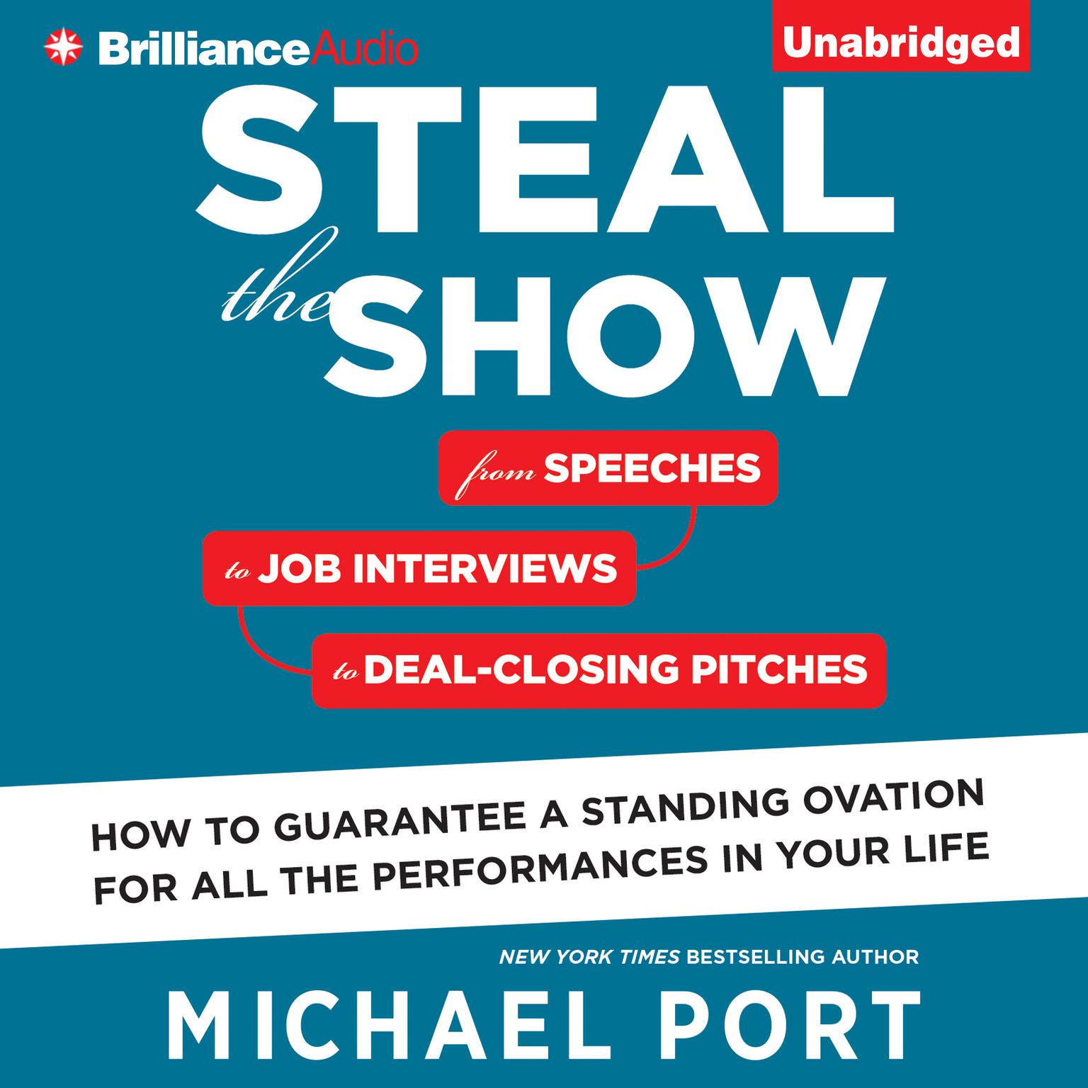 Steal the Show: From Speeches to Job Interviews to Deal-Closing Pitches, How to Guarantee a Standing Ovation for All the Performances in Your Life Audiobook, by Michael Port