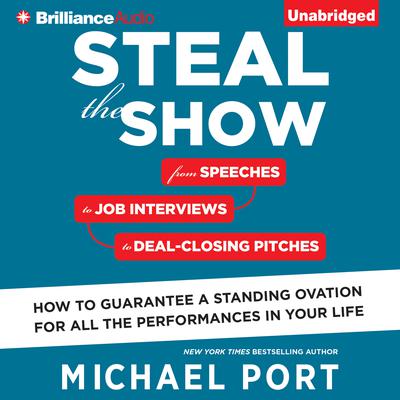 Steal the Show: From Speeches to Job Interviews to Deal-Closing Pitches, How to Guarantee a Standing Ovation for All the Performances in Your Life Audiobook, by 
