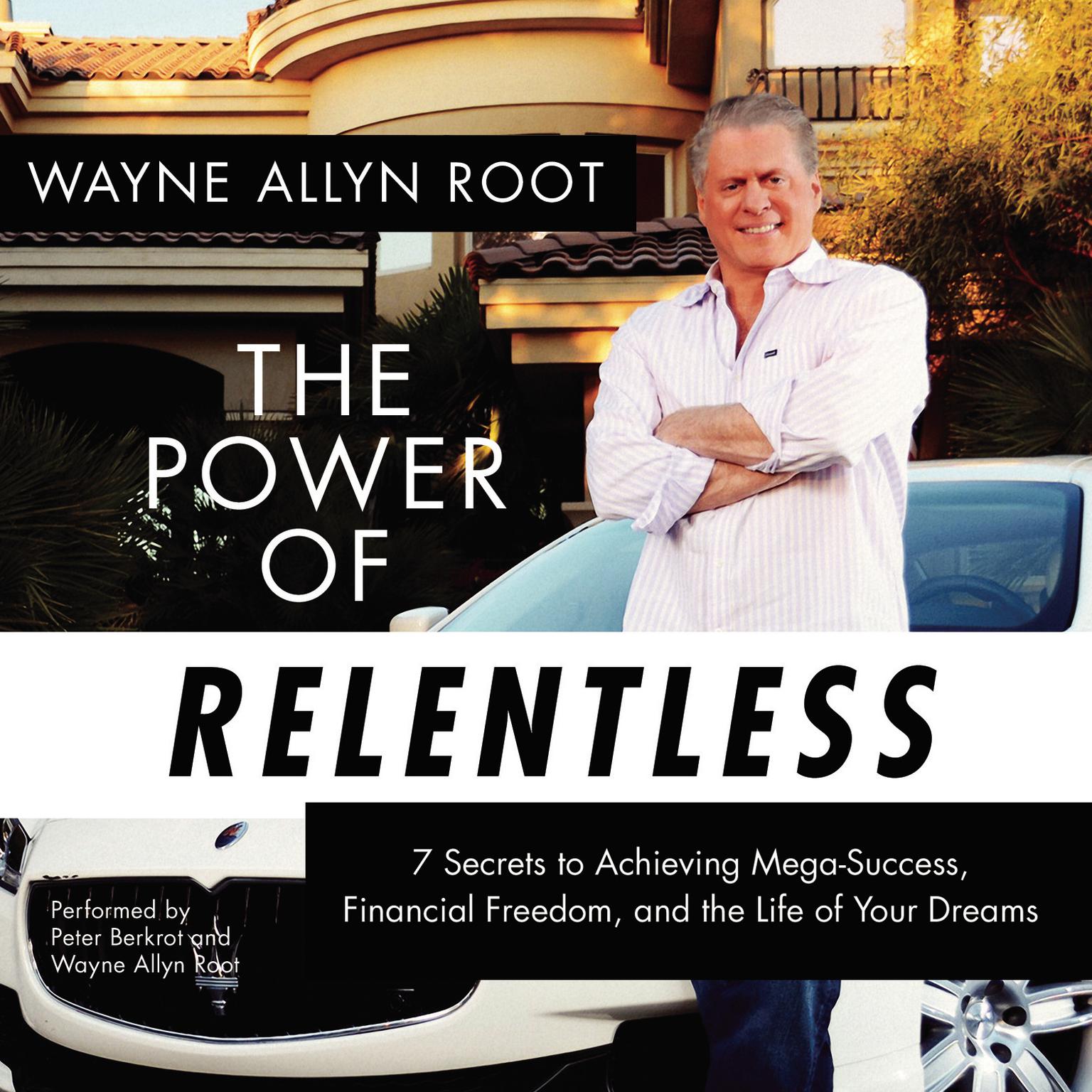 The Power of Relentless: 7 Secrets to Achieving Mega-Success, Financial Freedom, and the Life of Your Dreams Audiobook, by Wayne Allyn Root