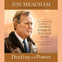 Destiny and Power: The American Odyssey of George Herbert Walker Bush Audiobook, by Jon Meacham