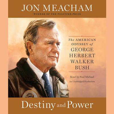 Destiny and Power: The American Odyssey of George Herbert Walker Bush Audiobook, by 