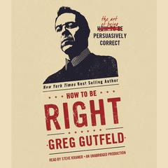 How to Be Right: The Art of Being Persuasively Correct Audiobook, by Greg Gutfeld