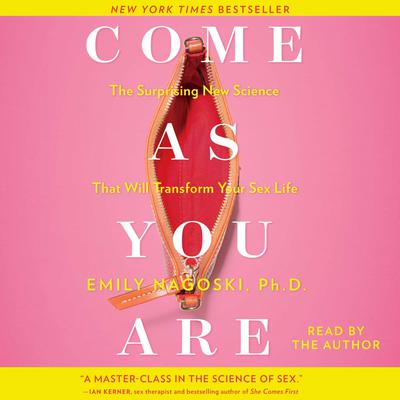 Come as You Are: The Surprising New Science that Will Transform Your Sex Life Audiobook, by Emily Nagoski
