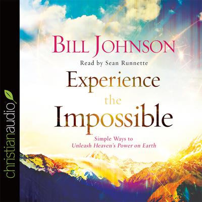 Experience the Impossible: Simple Ways to Unleash Heavens Power on Earth Audiobook, by Bill Johnson