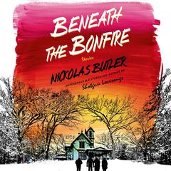 Beneath the Bonfire: Stories Audiobook, by Nickolas Butler