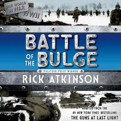 Battle of the Bulge [The Young Readers Adaptation]: The Young Readers Adaptation Audiobook, by Rick Atkinson
