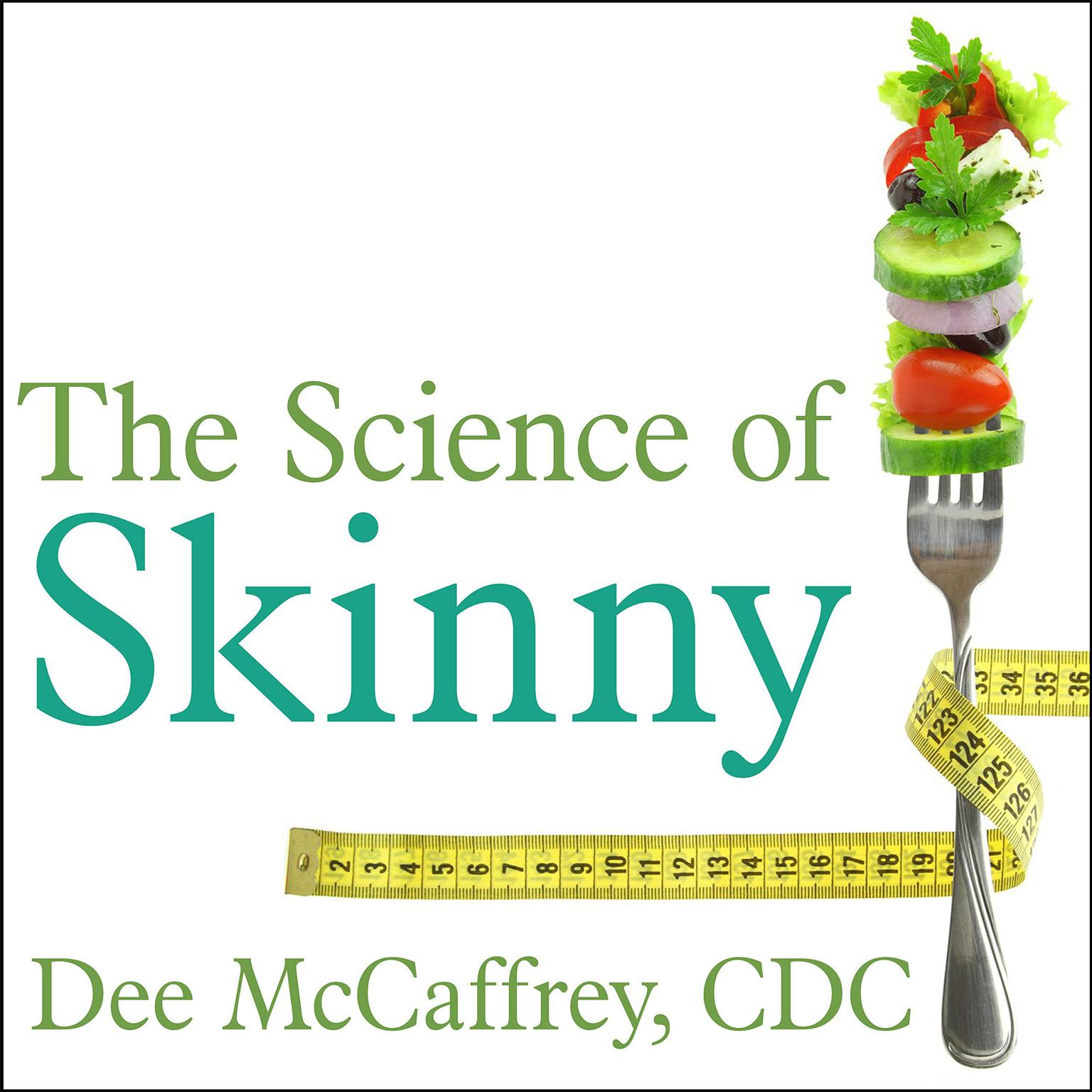 The Science of Skinny: Start Understanding Your Bodys Chemistry--and Stop Dieting Forever Audiobook, by Dee McCaffrey