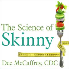 The Science of Skinny: Start Understanding Your Bodys Chemistry--and Stop Dieting Forever Audiobook, by Dee McCaffrey