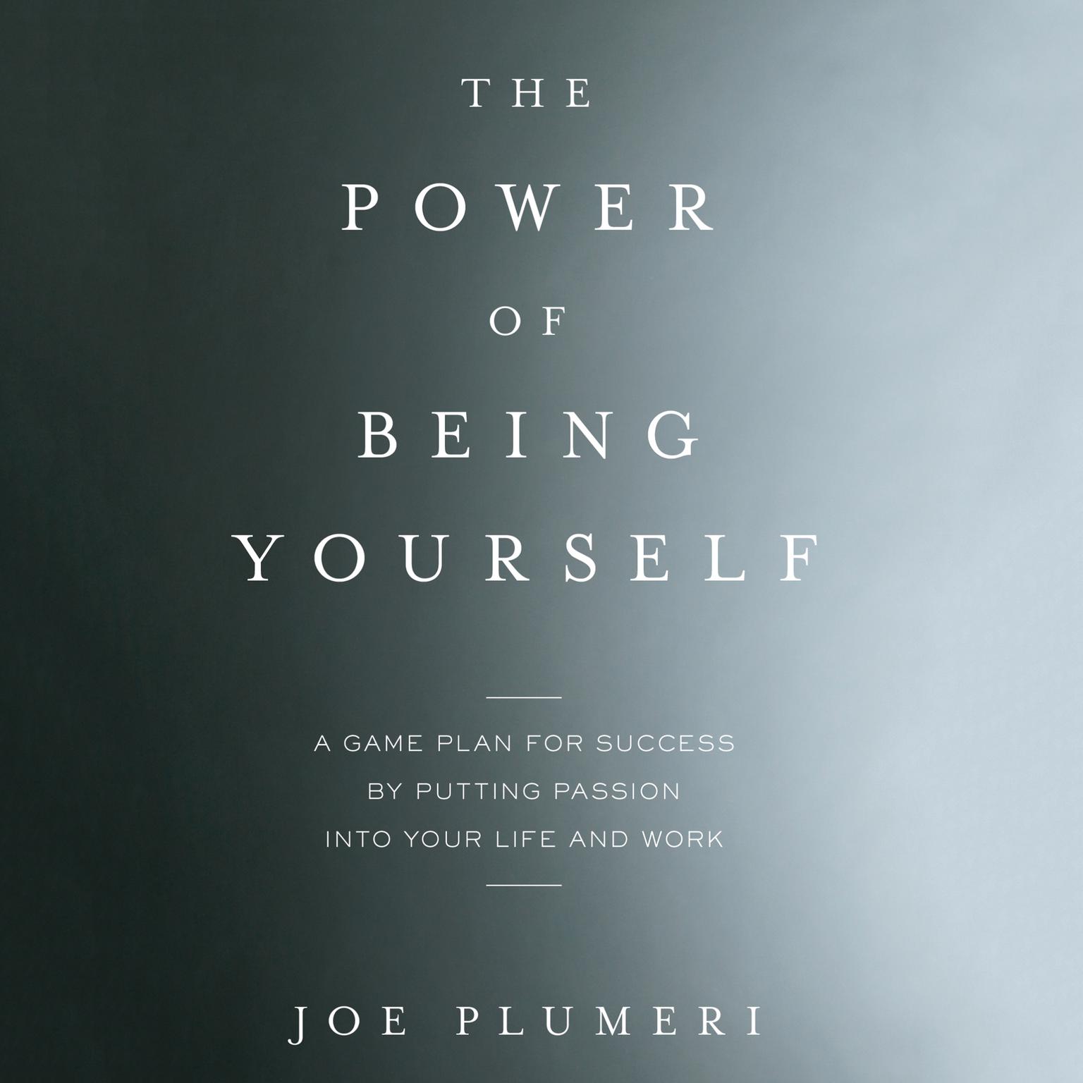 The Power of Being Yourself: A Game Plan for Success--by Putting Passion into Your Life and Work Audiobook, by Joe Plumeri