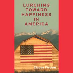 Lurching Towards Happiness in America Audiobook, by Claude S. Fischer