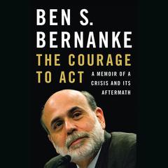 The Courage to Act: A Memoir of a Crisis and Its Aftermath Audiobook, by Ben S. Bernanke