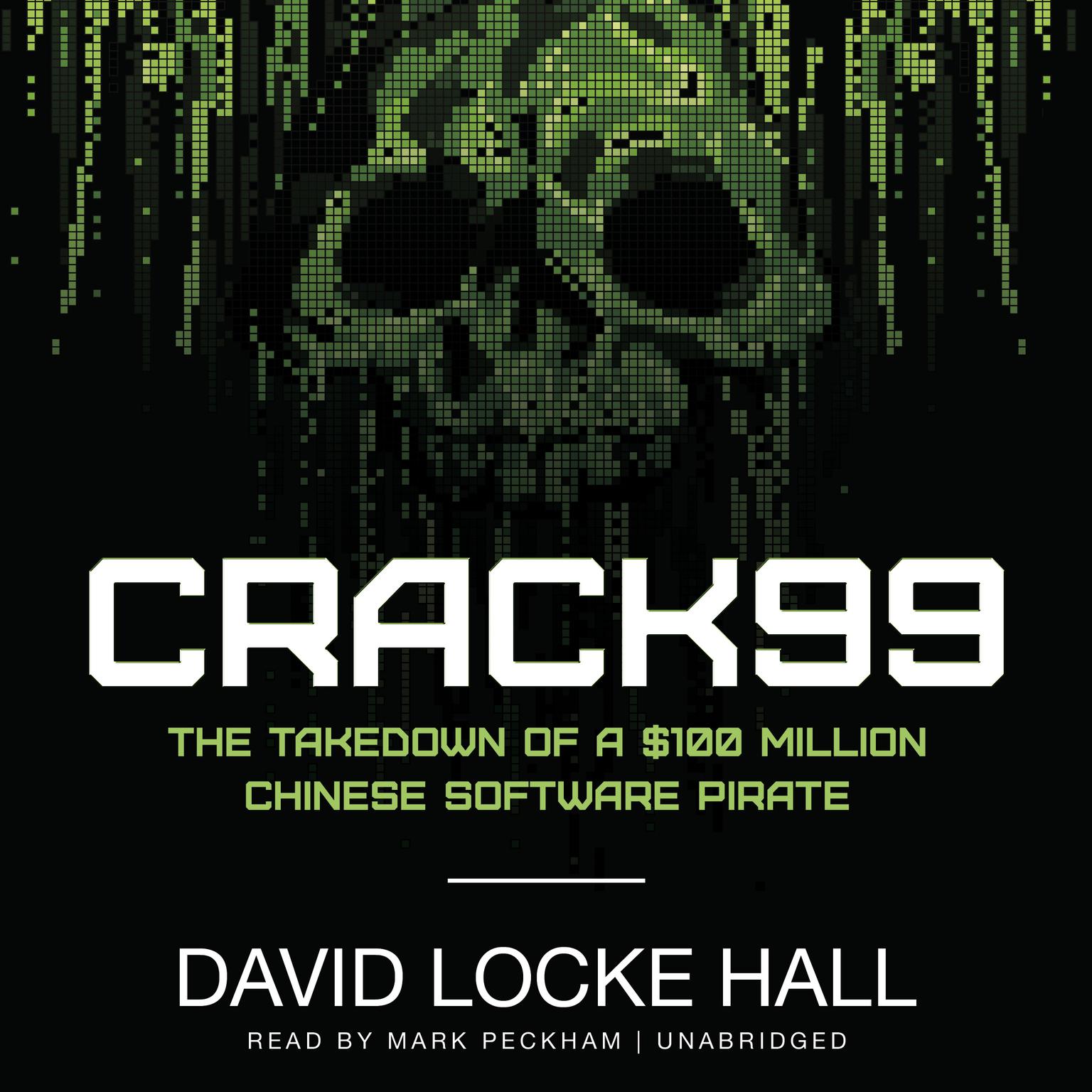 CRACK99: The Takedown of a $100 Million Chinese Software Pirate Audiobook, by David Locke Hall