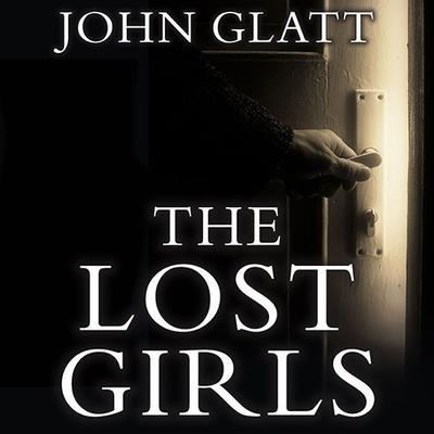 The Lost Girls: The True Story of the Cleveland Abductions and the Incredible Rescue of Michelle Knight, Amanda Berry, and Gina Dejesus Audiobook, by John Glatt