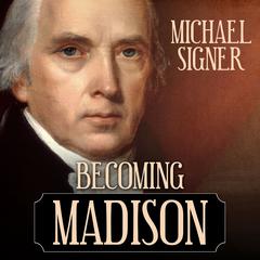 Becoming Madison: The Extraordinary Origins of the Least Likely Founding Father Audiobook, by Michael Signer