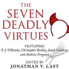 The Seven Deadly Virtues: 18 Conservative Writers on Why the Virtuous Life is Funny as Hell Audiobook, by Johnathan V. Last